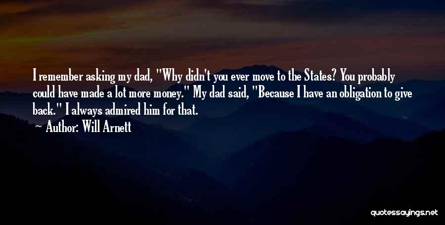 Will Arnett Quotes: I Remember Asking My Dad, Why Didn't You Ever Move To The States? You Probably Could Have Made A Lot