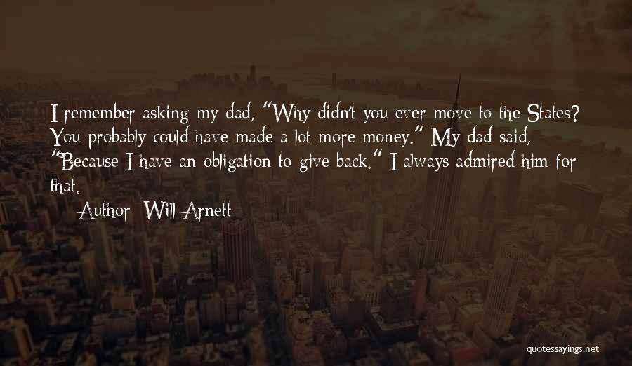 Will Arnett Quotes: I Remember Asking My Dad, Why Didn't You Ever Move To The States? You Probably Could Have Made A Lot