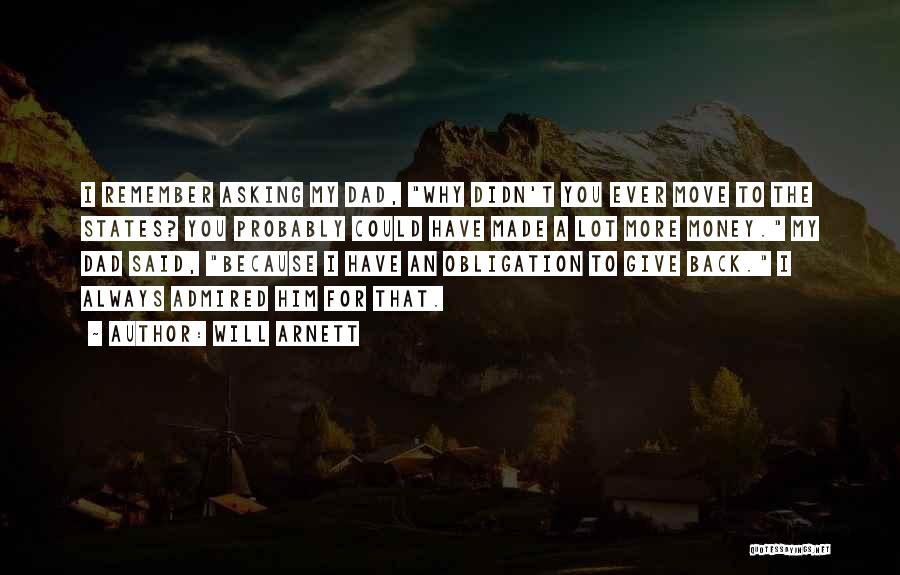 Will Arnett Quotes: I Remember Asking My Dad, Why Didn't You Ever Move To The States? You Probably Could Have Made A Lot
