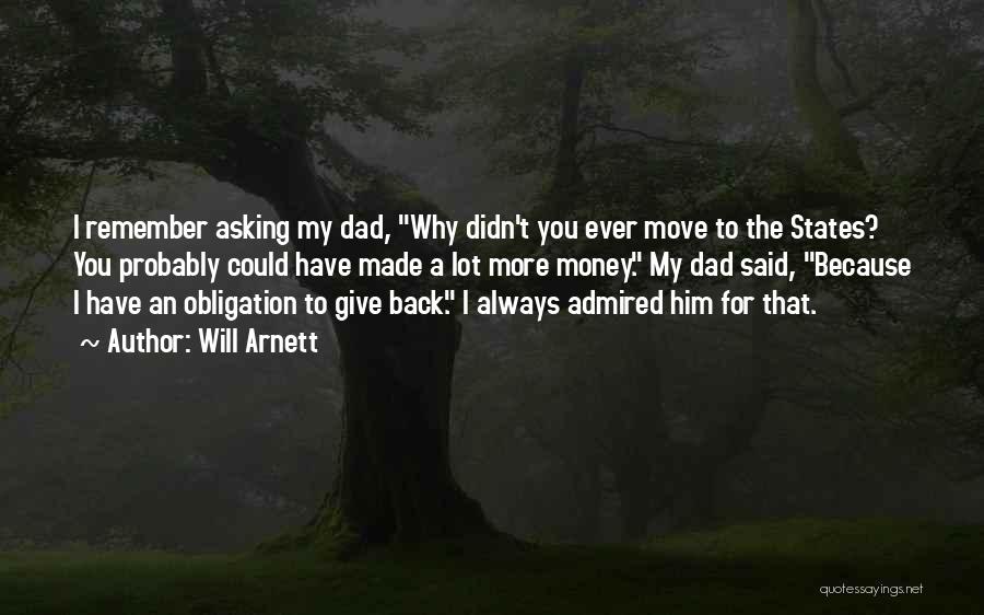 Will Arnett Quotes: I Remember Asking My Dad, Why Didn't You Ever Move To The States? You Probably Could Have Made A Lot