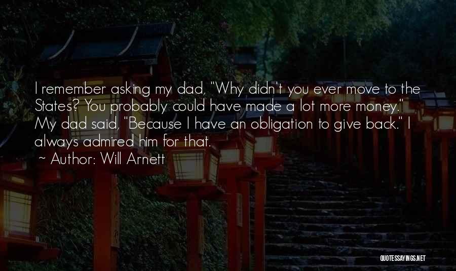 Will Arnett Quotes: I Remember Asking My Dad, Why Didn't You Ever Move To The States? You Probably Could Have Made A Lot