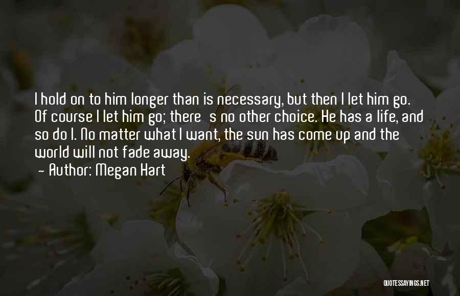 Megan Hart Quotes: I Hold On To Him Longer Than Is Necessary, But Then I Let Him Go. Of Course I Let Him