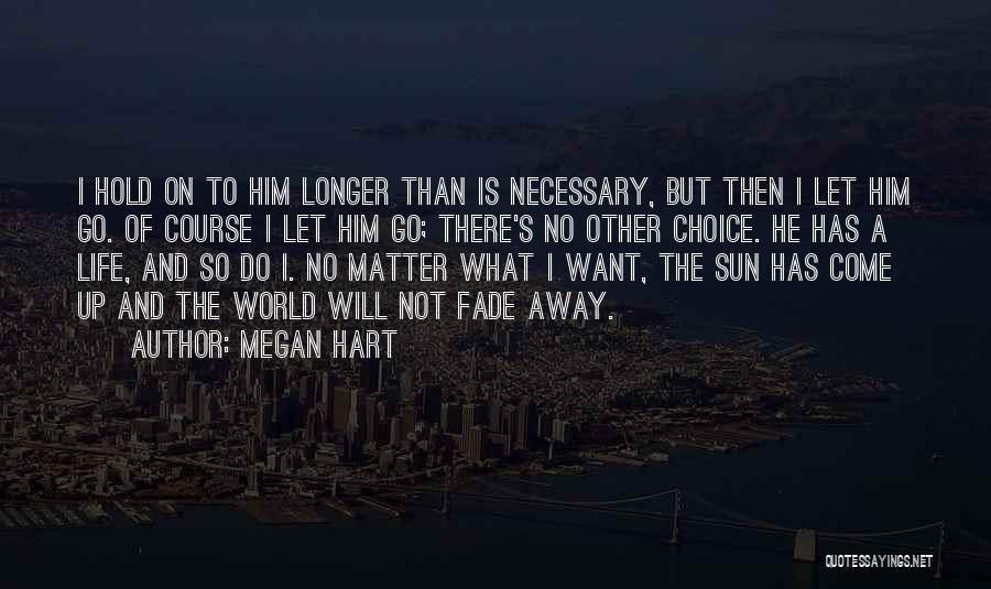 Megan Hart Quotes: I Hold On To Him Longer Than Is Necessary, But Then I Let Him Go. Of Course I Let Him