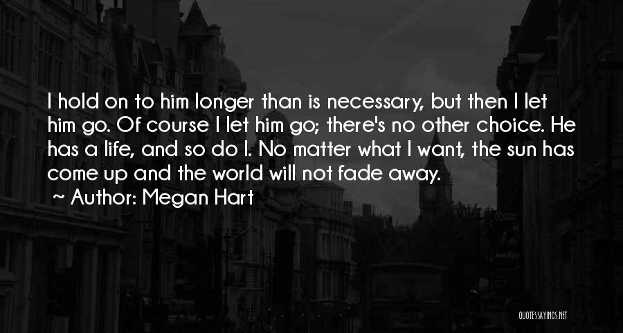 Megan Hart Quotes: I Hold On To Him Longer Than Is Necessary, But Then I Let Him Go. Of Course I Let Him