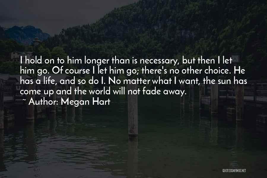 Megan Hart Quotes: I Hold On To Him Longer Than Is Necessary, But Then I Let Him Go. Of Course I Let Him