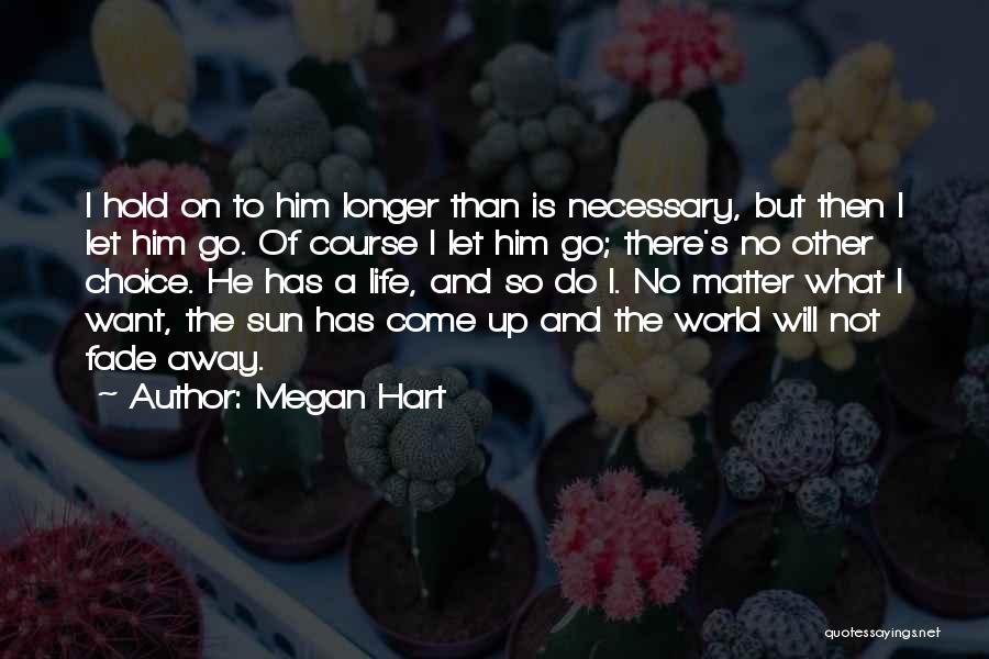 Megan Hart Quotes: I Hold On To Him Longer Than Is Necessary, But Then I Let Him Go. Of Course I Let Him