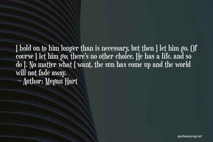 Megan Hart Quotes: I Hold On To Him Longer Than Is Necessary, But Then I Let Him Go. Of Course I Let Him