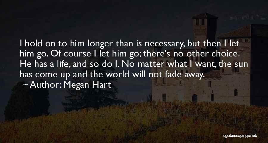 Megan Hart Quotes: I Hold On To Him Longer Than Is Necessary, But Then I Let Him Go. Of Course I Let Him