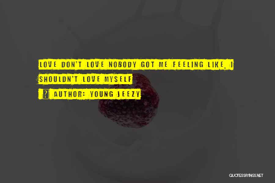 Young Jeezy Quotes: Love Don't Love Nobody Got Me Feeling Like, I Shouldn't Love Myself