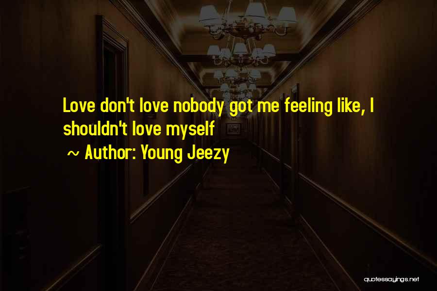 Young Jeezy Quotes: Love Don't Love Nobody Got Me Feeling Like, I Shouldn't Love Myself