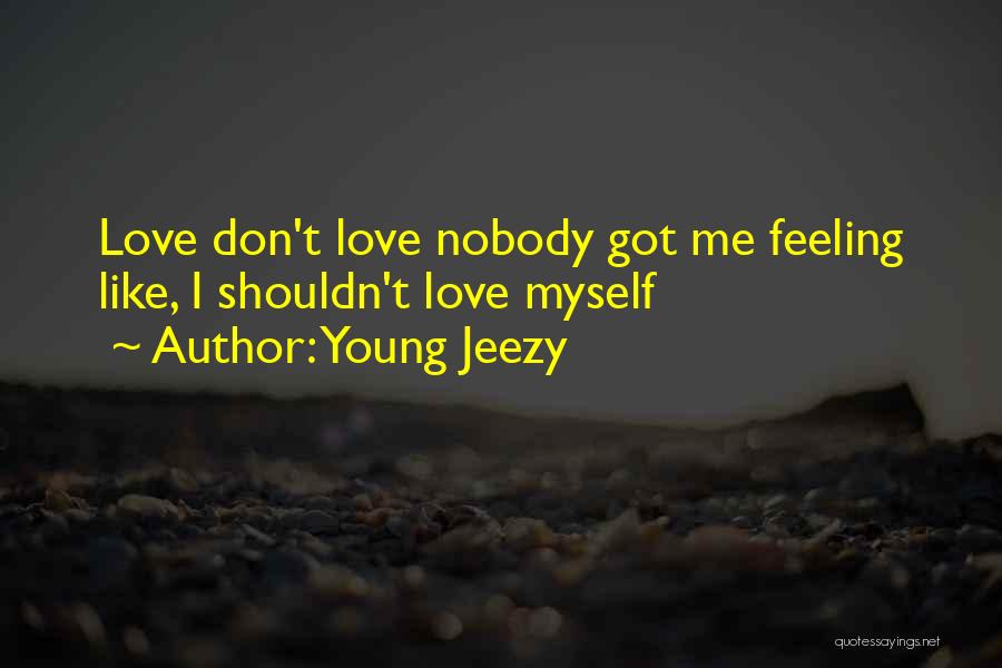 Young Jeezy Quotes: Love Don't Love Nobody Got Me Feeling Like, I Shouldn't Love Myself