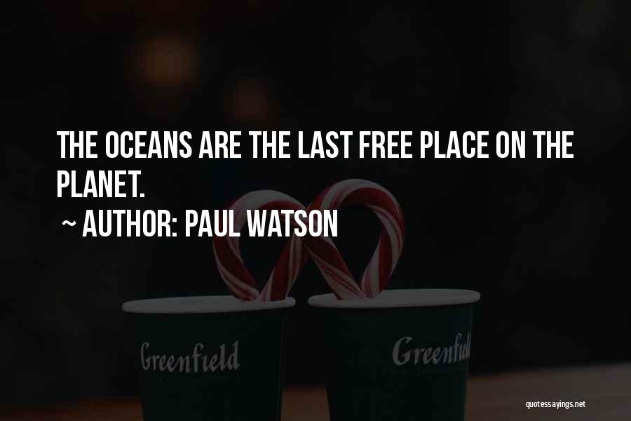 Paul Watson Quotes: The Oceans Are The Last Free Place On The Planet.