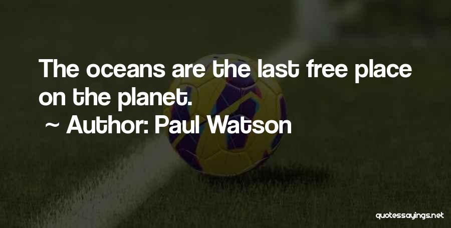 Paul Watson Quotes: The Oceans Are The Last Free Place On The Planet.