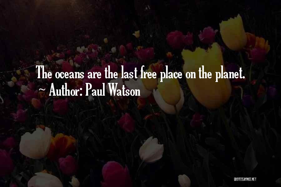 Paul Watson Quotes: The Oceans Are The Last Free Place On The Planet.