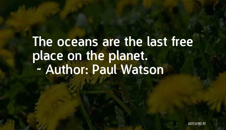 Paul Watson Quotes: The Oceans Are The Last Free Place On The Planet.