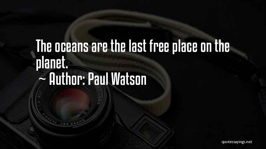 Paul Watson Quotes: The Oceans Are The Last Free Place On The Planet.