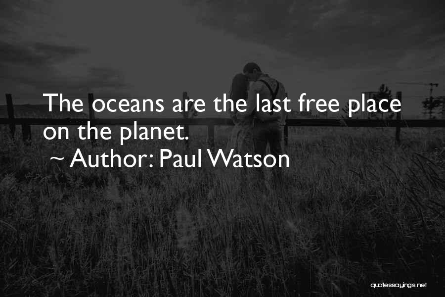 Paul Watson Quotes: The Oceans Are The Last Free Place On The Planet.