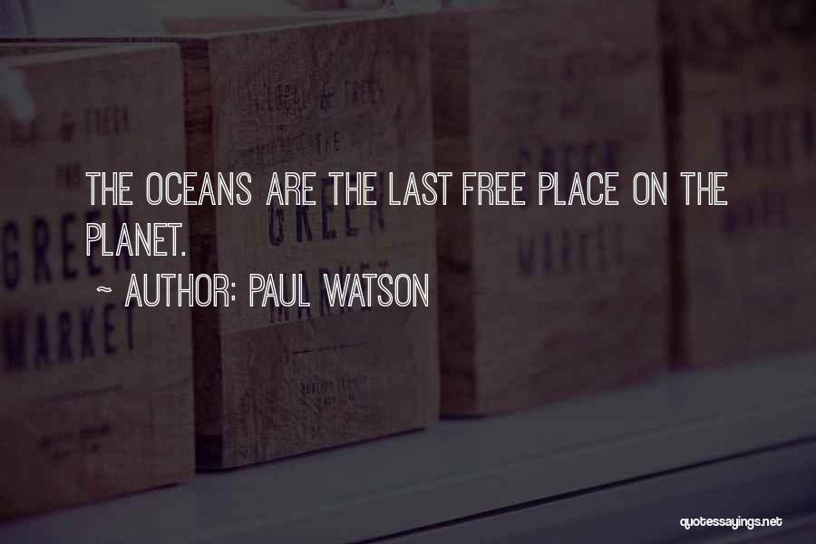 Paul Watson Quotes: The Oceans Are The Last Free Place On The Planet.