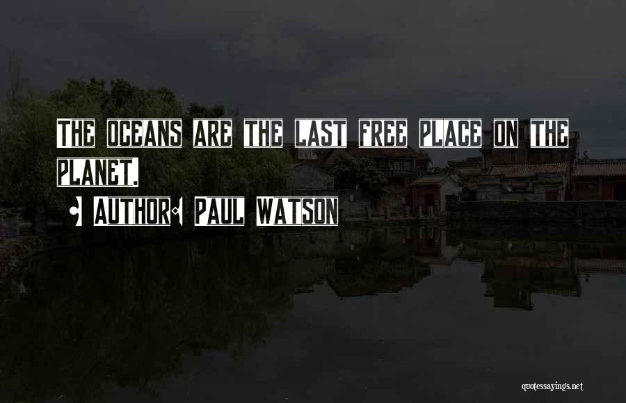 Paul Watson Quotes: The Oceans Are The Last Free Place On The Planet.