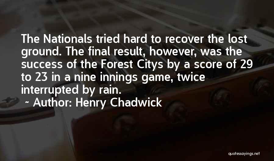 Henry Chadwick Quotes: The Nationals Tried Hard To Recover The Lost Ground. The Final Result, However, Was The Success Of The Forest Citys
