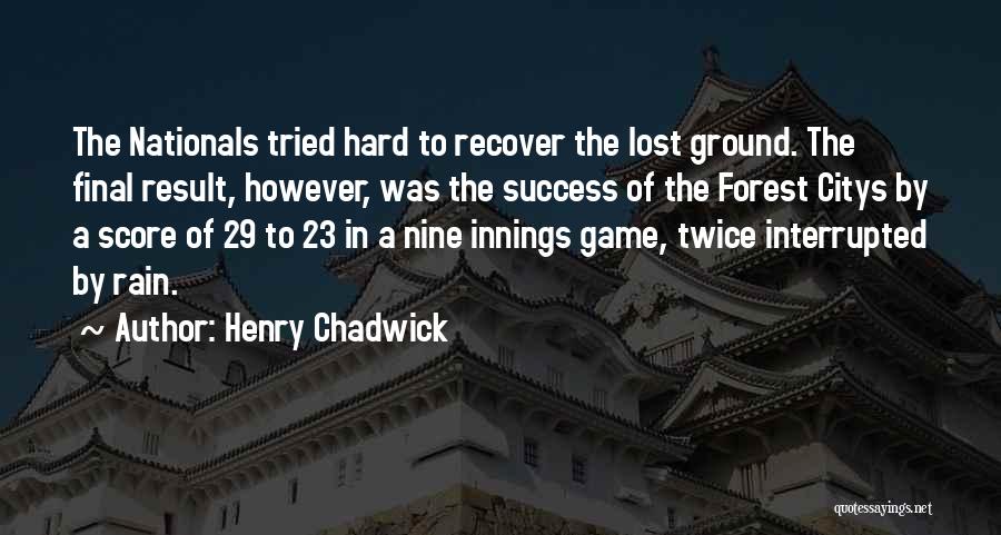 Henry Chadwick Quotes: The Nationals Tried Hard To Recover The Lost Ground. The Final Result, However, Was The Success Of The Forest Citys