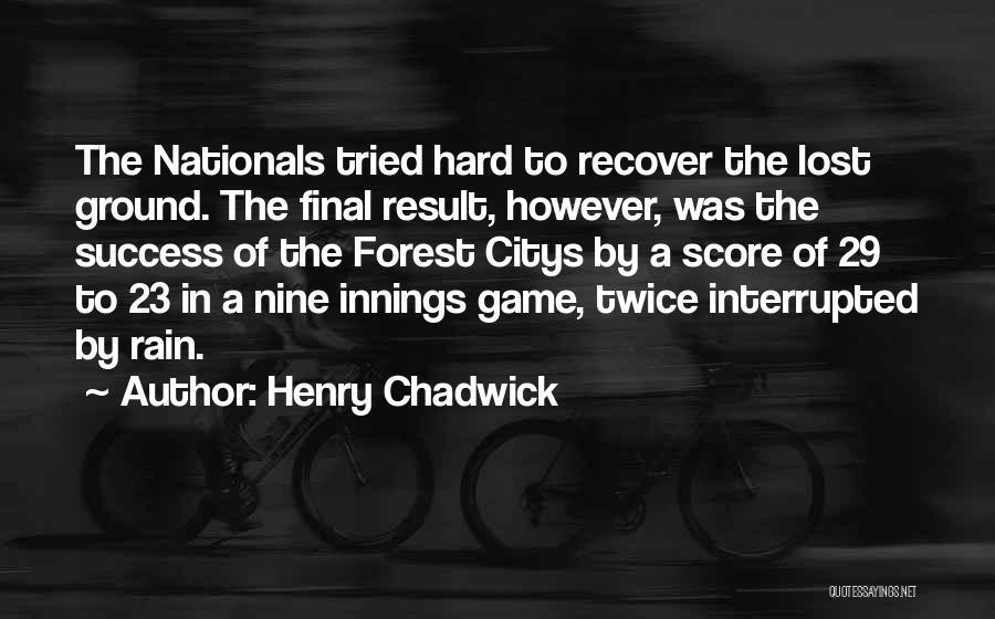 Henry Chadwick Quotes: The Nationals Tried Hard To Recover The Lost Ground. The Final Result, However, Was The Success Of The Forest Citys