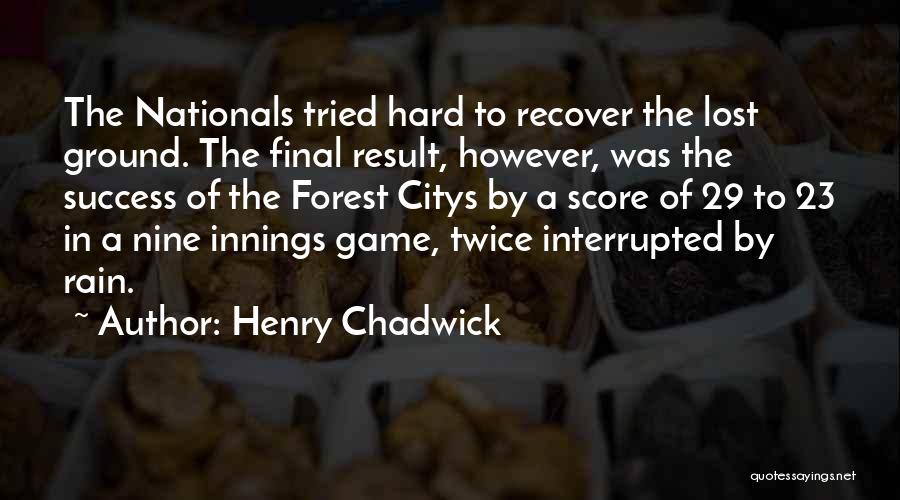 Henry Chadwick Quotes: The Nationals Tried Hard To Recover The Lost Ground. The Final Result, However, Was The Success Of The Forest Citys