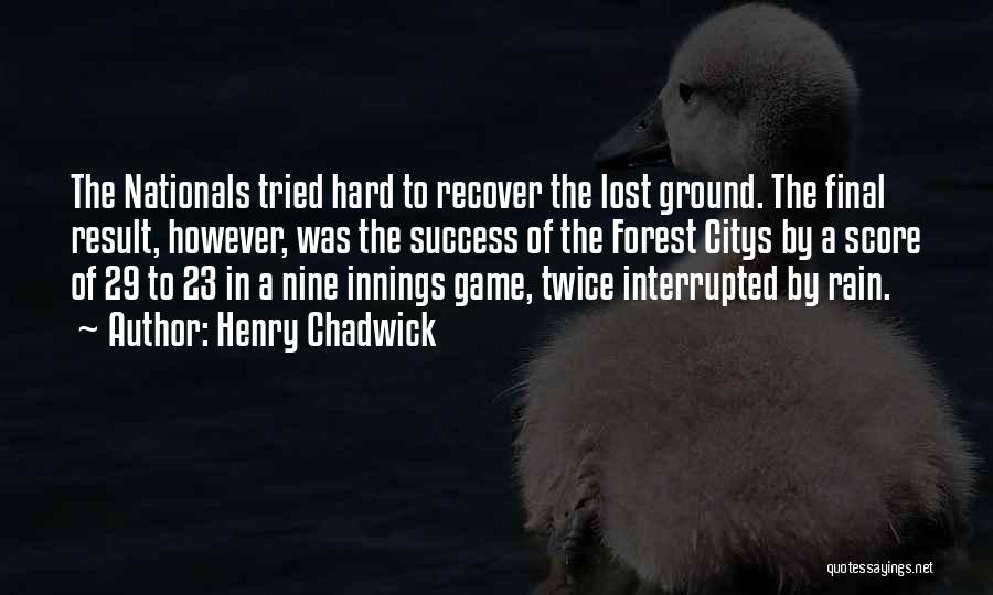 Henry Chadwick Quotes: The Nationals Tried Hard To Recover The Lost Ground. The Final Result, However, Was The Success Of The Forest Citys