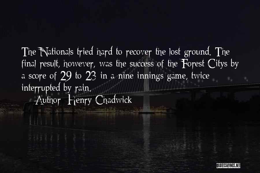 Henry Chadwick Quotes: The Nationals Tried Hard To Recover The Lost Ground. The Final Result, However, Was The Success Of The Forest Citys