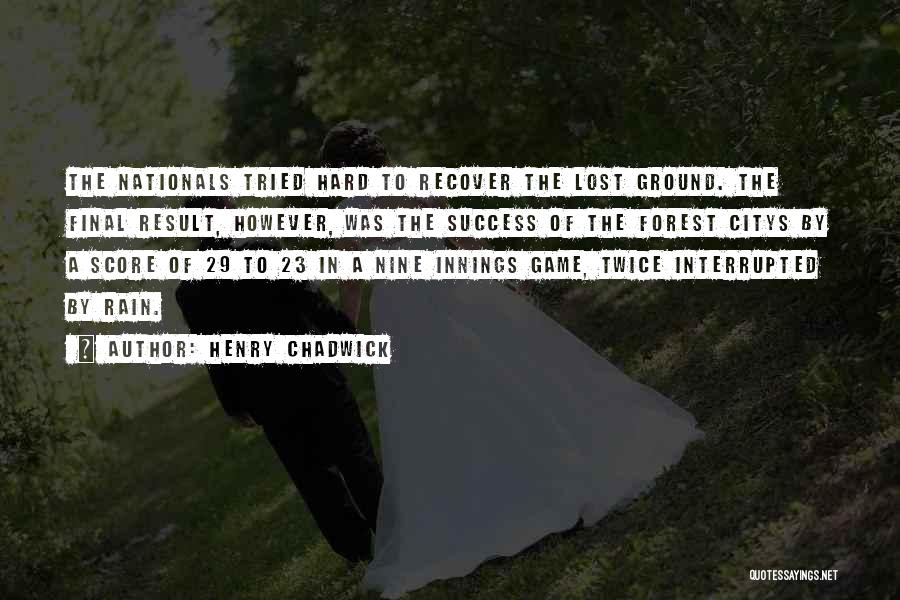 Henry Chadwick Quotes: The Nationals Tried Hard To Recover The Lost Ground. The Final Result, However, Was The Success Of The Forest Citys