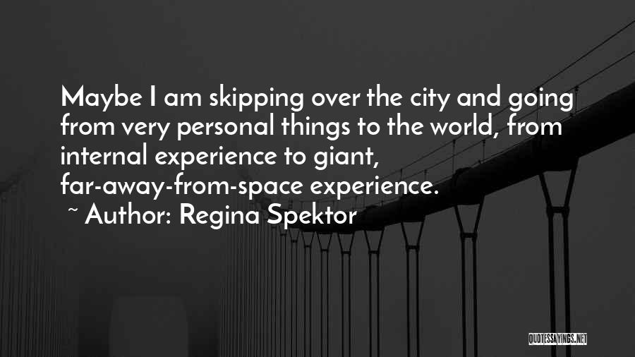 Regina Spektor Quotes: Maybe I Am Skipping Over The City And Going From Very Personal Things To The World, From Internal Experience To