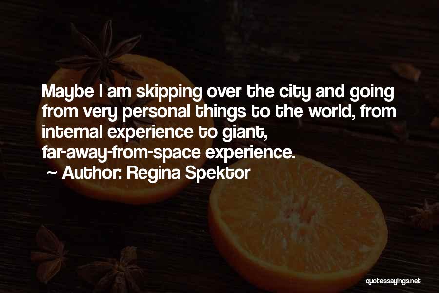 Regina Spektor Quotes: Maybe I Am Skipping Over The City And Going From Very Personal Things To The World, From Internal Experience To