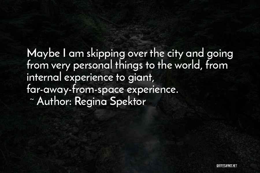 Regina Spektor Quotes: Maybe I Am Skipping Over The City And Going From Very Personal Things To The World, From Internal Experience To