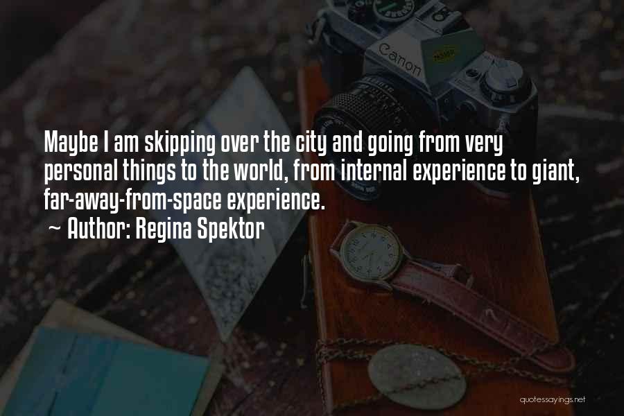 Regina Spektor Quotes: Maybe I Am Skipping Over The City And Going From Very Personal Things To The World, From Internal Experience To
