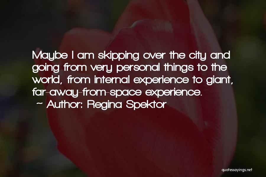 Regina Spektor Quotes: Maybe I Am Skipping Over The City And Going From Very Personal Things To The World, From Internal Experience To