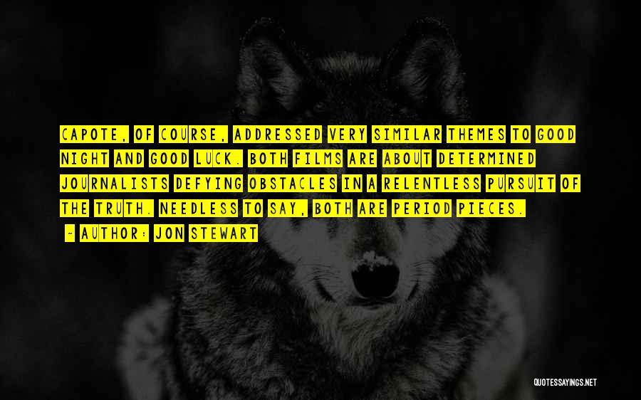 Jon Stewart Quotes: Capote, Of Course, Addressed Very Similar Themes To Good Night And Good Luck. Both Films Are About Determined Journalists Defying