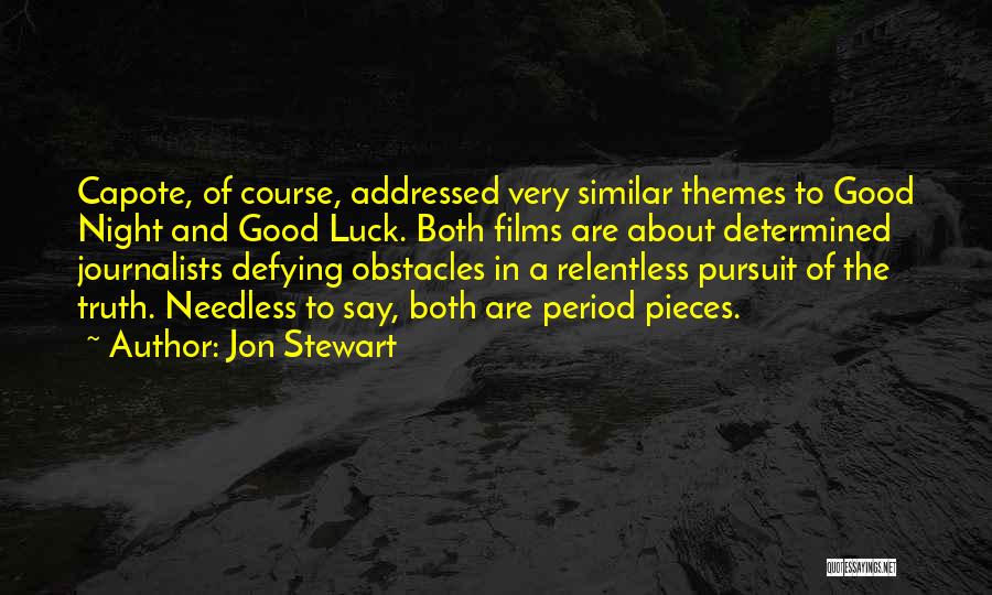 Jon Stewart Quotes: Capote, Of Course, Addressed Very Similar Themes To Good Night And Good Luck. Both Films Are About Determined Journalists Defying