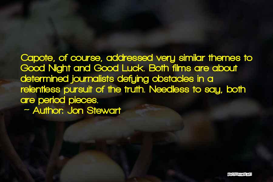 Jon Stewart Quotes: Capote, Of Course, Addressed Very Similar Themes To Good Night And Good Luck. Both Films Are About Determined Journalists Defying