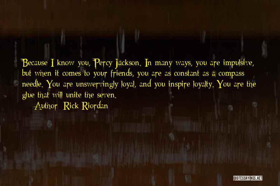 Rick Riordan Quotes: Because I Know You, Percy Jackson. In Many Ways, You Are Impulsive, But When It Comes To Your Friends, You