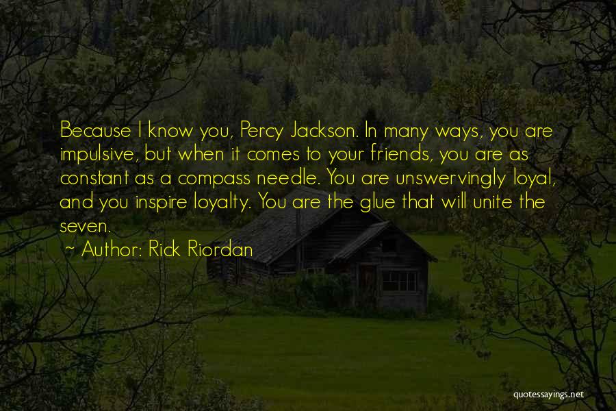 Rick Riordan Quotes: Because I Know You, Percy Jackson. In Many Ways, You Are Impulsive, But When It Comes To Your Friends, You