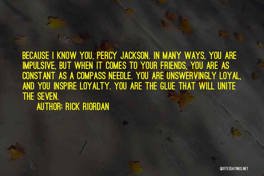 Rick Riordan Quotes: Because I Know You, Percy Jackson. In Many Ways, You Are Impulsive, But When It Comes To Your Friends, You