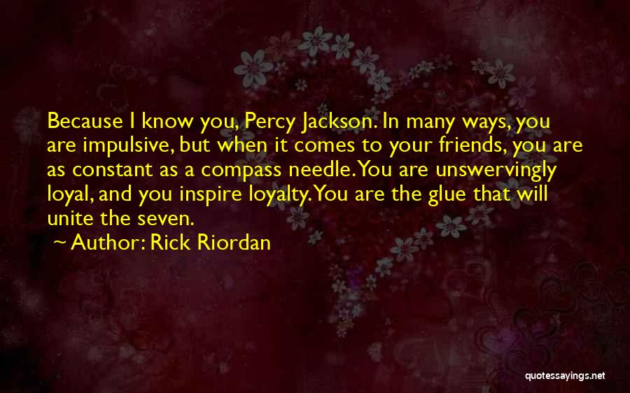Rick Riordan Quotes: Because I Know You, Percy Jackson. In Many Ways, You Are Impulsive, But When It Comes To Your Friends, You