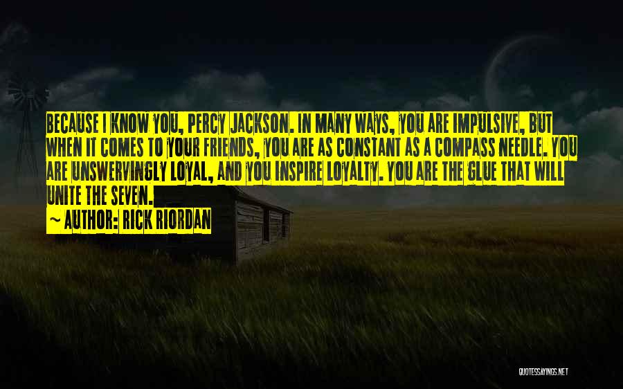 Rick Riordan Quotes: Because I Know You, Percy Jackson. In Many Ways, You Are Impulsive, But When It Comes To Your Friends, You