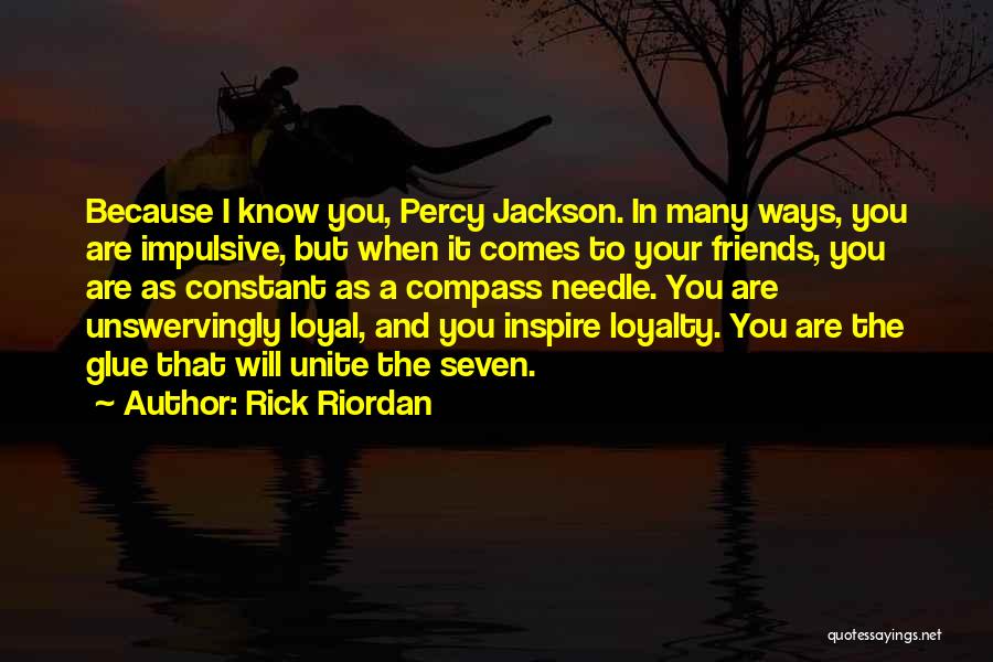 Rick Riordan Quotes: Because I Know You, Percy Jackson. In Many Ways, You Are Impulsive, But When It Comes To Your Friends, You