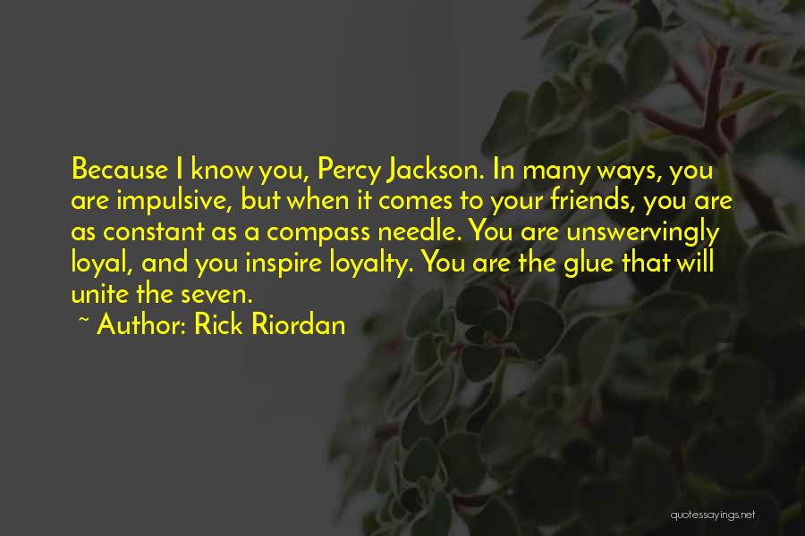 Rick Riordan Quotes: Because I Know You, Percy Jackson. In Many Ways, You Are Impulsive, But When It Comes To Your Friends, You
