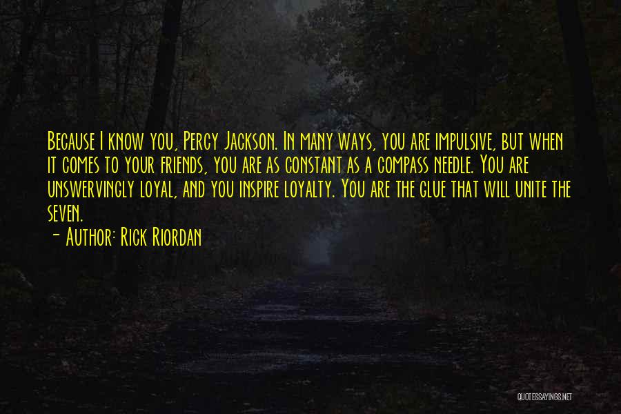 Rick Riordan Quotes: Because I Know You, Percy Jackson. In Many Ways, You Are Impulsive, But When It Comes To Your Friends, You