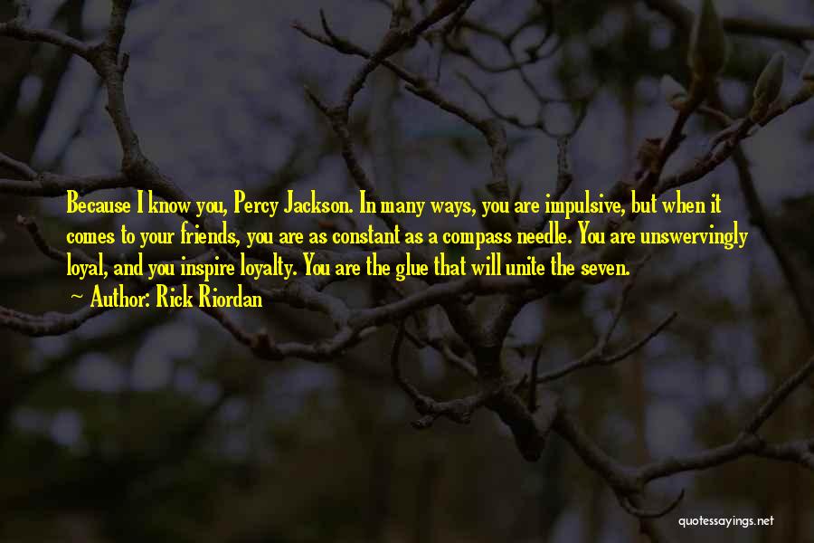 Rick Riordan Quotes: Because I Know You, Percy Jackson. In Many Ways, You Are Impulsive, But When It Comes To Your Friends, You