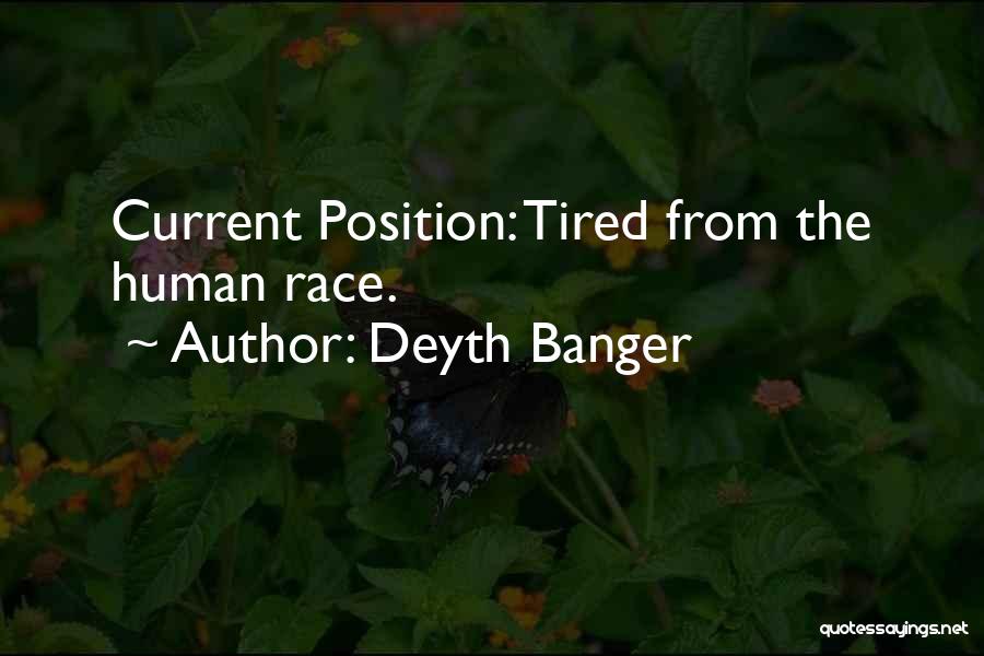 Deyth Banger Quotes: Current Position: Tired From The Human Race.