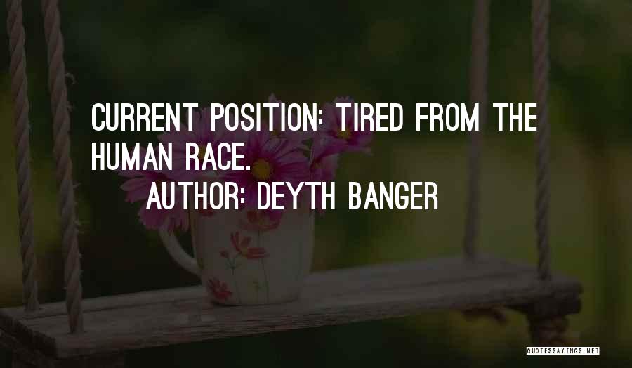 Deyth Banger Quotes: Current Position: Tired From The Human Race.
