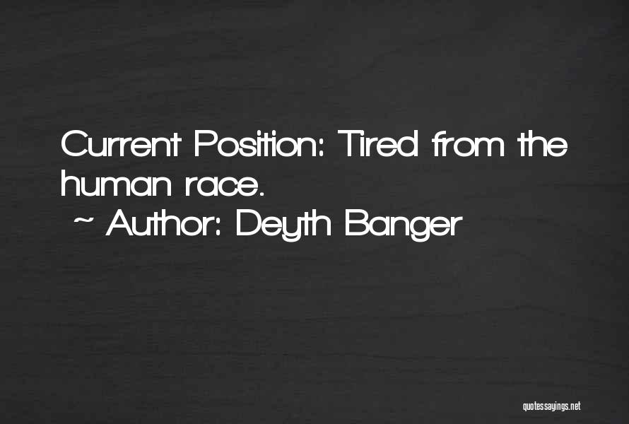 Deyth Banger Quotes: Current Position: Tired From The Human Race.